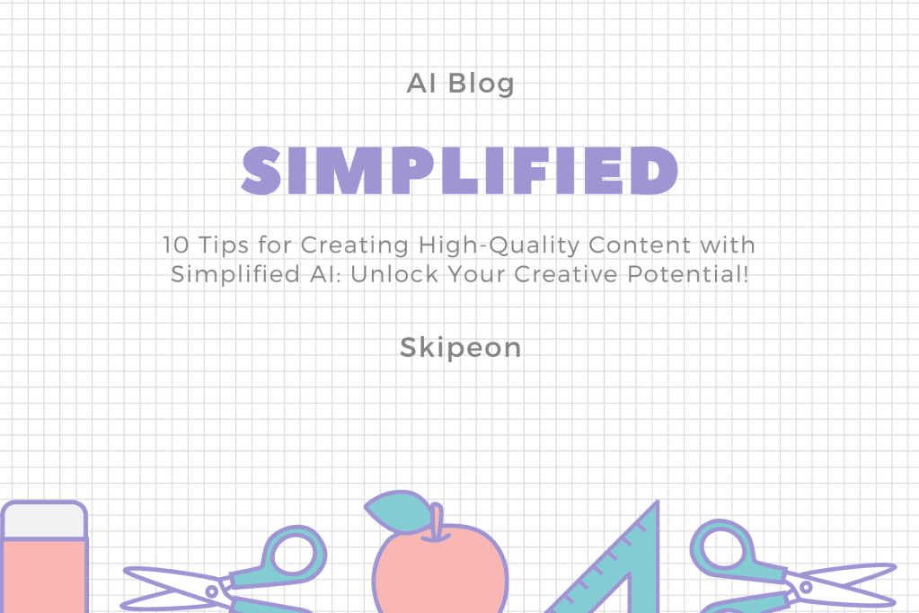 10 Tips for Creating High-Quality Content with Simplified AI: Unlock Your Creative&nbsp;Potential!